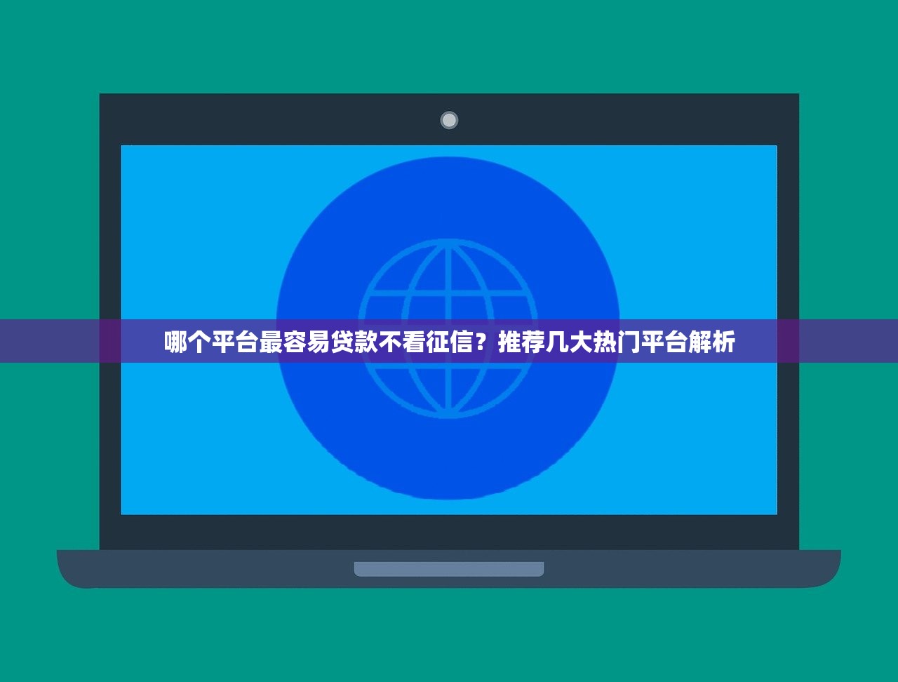 哪個平臺最容易貸款不看征信？推薦幾大熱門平臺解析