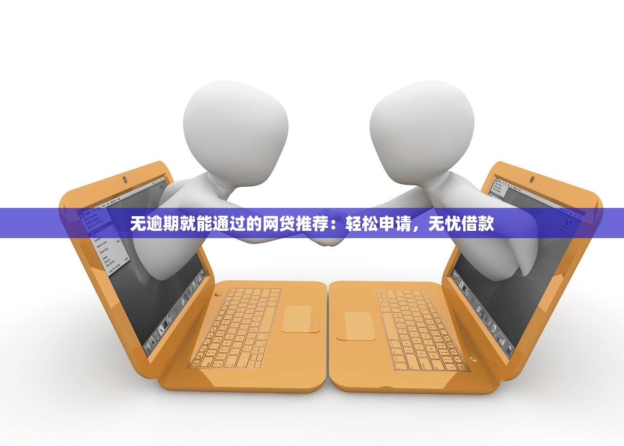 無逾期就能通過的網(wǎng)貸推薦：輕松申請(qǐng)，無憂借款