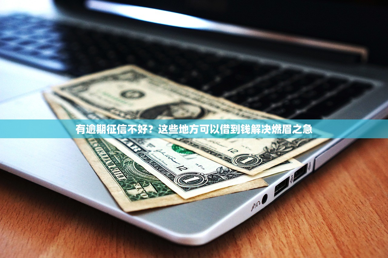 有逾期征信不好？這些地方可以借到錢解決燃眉之急