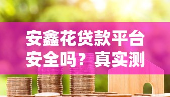 安鑫花貸款平臺安全嗎？真實測評+用戶必看指南