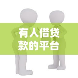 有人借貸款的平臺(tái)嗎？私人借款渠道靠譜嗎？如何選擇安全渠道
