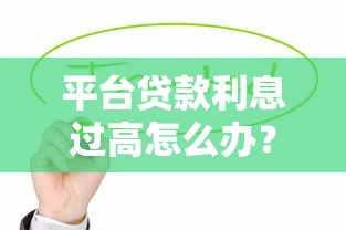 平臺貸款利息過高怎么辦？6招教你有效降低還款壓力