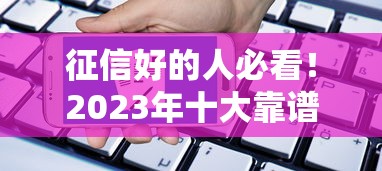 征信好的人必看！2023年十大靠譜貸款平臺(tái)推薦及申請(qǐng)攻略