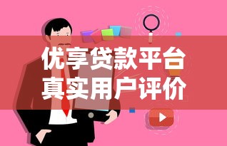 優(yōu)享貸款平臺(tái)真實(shí)用戶評(píng)價(jià)及使用攻略解析