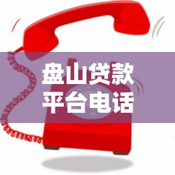 盤山貸款平臺(tái)電話查詢指南：快速獲取客服聯(lián)系方式
