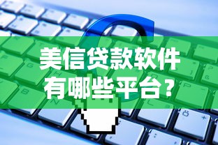 美信貸款軟件有哪些平臺(tái)？盤點(diǎn)10個(gè)靠譜平臺(tái)及申請(qǐng)攻略