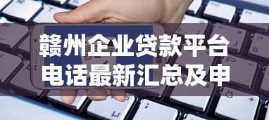 贛州企業貸款平臺電話最新匯總及申請指南
