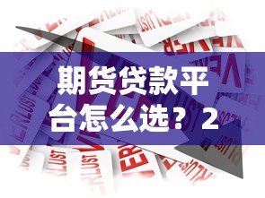 期貨貸款平臺怎么選？2023年靠譜平臺推薦指南