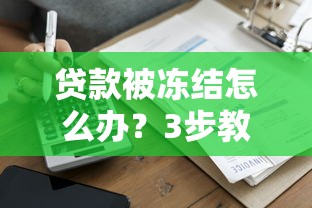 貸款被凍結(jié)怎么辦？3步教你快速解凍并避免風(fēng)險