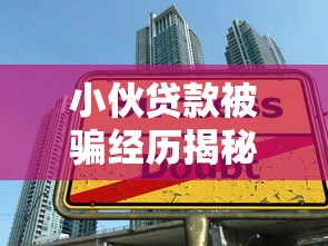 小伙貸款被騙經歷揭秘：避開這些平臺陷阱