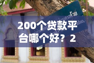 200個貸款平臺哪個好？2023年最全貸款平臺評測及避坑指南