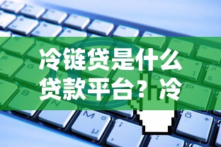 冷鏈貸是什么貸款平臺？冷鏈行業貸款申請流程與優勢解析