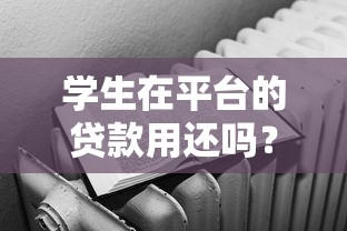 學生在平臺的貸款用還嗎？必須償還的三大理由及后果解析