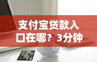 支付寶貸款入口在哪？3分鐘快速找到借款查看方法