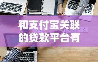 和支付寶關聯的貸款平臺有哪些？這8個正規渠道別錯過