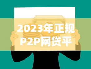 2023年正規P2P網貸平臺推薦：安全放心的網上貸款渠道解析