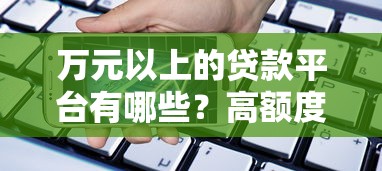 萬元以上的貸款平臺有哪些？高額度正規平臺推薦及申請攻略