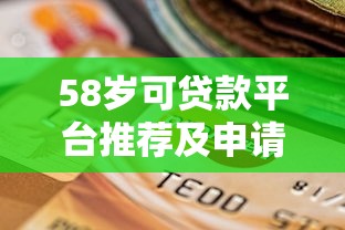 58歲可貸款平臺(tái)推薦及申請(qǐng)攻略指南
