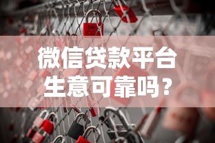 微信貸款平臺生意可靠嗎？安全風險和避坑指南