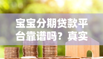 寶寶分期貸款平臺(tái)靠譜嗎？真實(shí)評(píng)測(cè)+避坑指南