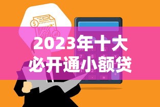 2023年十大必開通小額貸款平臺推薦：快速到賬+低息安全