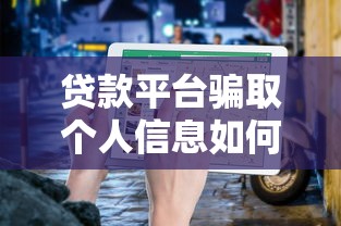 貸款平臺騙取個人信息如何應對？防范指南