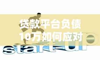 貸款平臺負債10萬如何應對？這5招幫你化解危機