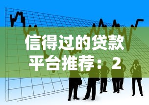 信得過的貸款平臺推薦：2023正規安全借貸渠道盤點