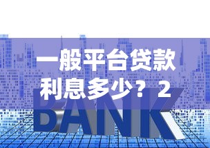 一般平臺貸款利息多少？2023年主流平臺利率對比與省錢技巧