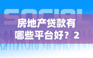 房地產貸款有哪些平臺好？2023年靠譜渠道推薦