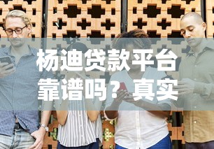 楊迪貸款平臺靠譜嗎？真實用戶評價與避坑指南