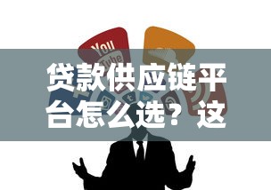 貸款供應(yīng)鏈平臺怎么選？這5個(gè)標(biāo)準(zhǔn)幫你找到靠譜渠道