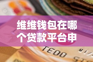 維維錢包在哪個貸款平臺申請？2023年正規貸款渠道推薦