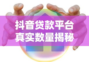 抖音貸款平臺真實(shí)數(shù)量揭秘及安全借款指南