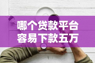 哪個貸款平臺容易下款五萬？2023年靠譜平臺推薦及申請技巧