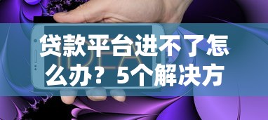貸款平臺進(jìn)不了怎么辦？5個解決方法全攻略