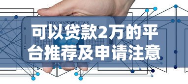 可以貸款2萬的平臺推薦及申請注意事項