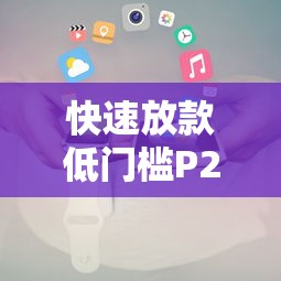 快速放款低門檻P2P貸款平臺推薦及使用攻略