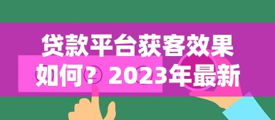貸款平臺獲客效果如何？2023年最新實戰策略解析
