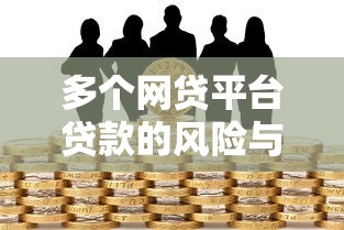 多個網(wǎng)貸平臺貸款的風(fēng)險與注意事項(xiàng)解析