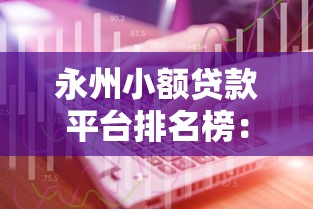 永州小額貸款平臺排名榜：2023年正規低息渠道推薦