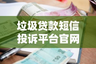 垃圾貸款短信投訴平臺官網(wǎng)指南：舉報方法與防騷擾技巧