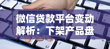 微信貸款平臺變動解析：下架產品盤點及安全借貸指南