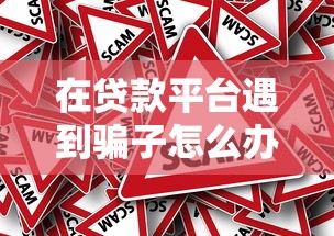 在貸款平臺遇到騙子怎么辦？教你5招識破騙局