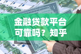 金融貸款平臺可靠嗎？知乎網友熱議的10大避坑指南