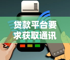 貸款平臺要求獲取通訊錄的5大原因及用戶須知
