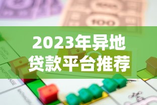 2023年異地貸款平臺推薦：如何選擇安全靠譜的借貸渠道？