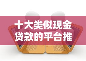 十大類似現(xiàn)金貸款的平臺推薦：快速借款攻略與避坑指南