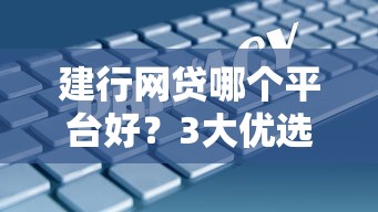 建行網貸哪個平臺好？3大優選方案解析