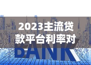 2023主流貸款平臺利率對比：低息貸款哪里找？